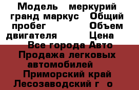  › Модель ­ меркурий гранд маркус › Общий пробег ­ 68 888 › Объем двигателя ­ 185 › Цена ­ 400 - Все города Авто » Продажа легковых автомобилей   . Приморский край,Лесозаводский г. о. 